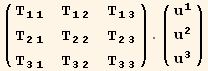 ( {{T_ (11)^(11), T_ (12)^(12), T_ (13)^(13)}, {T_ (21)^(21), T_ (22)^(22), T_ (23)^(23)}, {T_ (31)^(31), T_ (32)^(32), T_ (33)^(33)}} ) . ( {{u_1^1}, {u_2^2}, {u_3^3}} )