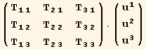 ( {{T_ (11)^(11), T_ (21)^(21), T_ (31)^(31)}, {T_ (12)^(12), T_ (22)^(22), T_ (32)^(32)}, {T_ (13)^(13), T_ (23)^(23), T_ (33)^(33)}} ) . ( {{u_1^1}, {u_2^2}, {u_3^3}} )