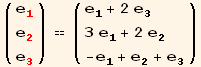 ( {{e_1^1}, {e_2^2}, {e_3^3}} ) == ( {{e_1^1 + 2 e_3^3}, {3 e_1^1 + 2 e_2^2}, {-e_1^1 + e_2^2 + e_3^3}} )
