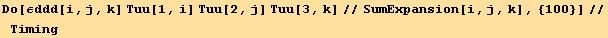 Do[εddd[i, j, k] Tuu[1, i] Tuu[2, j] Tuu[3, k]//SumExpansion[i, j, k], {100}]//Timing