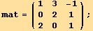 mat = ({{1, 3, -1}, {0, 2, 1}, {2, 0, 1}}) ;