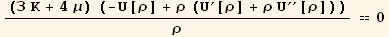 ((3 K + 4 μ) (-U[ρ] + ρ (U^′[ρ] + ρ U^′′[ρ])))/ρ == 0