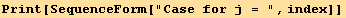 Print[SequenceForm["Case for j = ", index]]