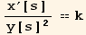 x^′[s]/y[s]^2 == k
