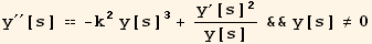 y^′′[s] == -k^2 y[s]^3 + y^′[s]^2/y[s] &&y[s] ≠0