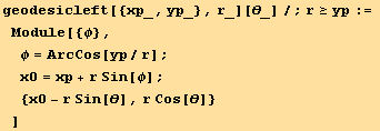 geodesicleft[{xp_, yp_}, r_][θ_]/;r≥yp := Module[{φ}, φ = ArcCos[yp/r] ; x0 = xp + r Sin[φ] ;  {x0 - r Sin[θ], r Cos[θ]} ]