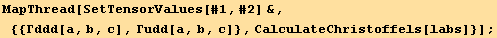 MapThread[SetTensorValues[#1, #2] &, {{Γddd[a, b, c], Γudd[a, b, c]}, CalculateChristoffels[labs]}] ;