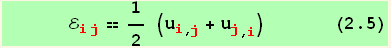       ℰ_ (ij)^(ij) == 1/2 (u_i^i_ (, j) + u_j^j_ (, i))       (2.5)