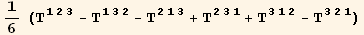 1/6 (T_ (123)^(123) - T_ (132)^(132) - T_ (213)^(213) + T_ (231)^(231) + T_ (312)^(312) - T_ (321)^(321))