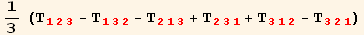 1/3 (T_ (123)^(123) - T_ (132)^(132) - T_ (213)^(213) + T_ (231)^(231) + T_ (312)^(312) - T_ (321)^(321))