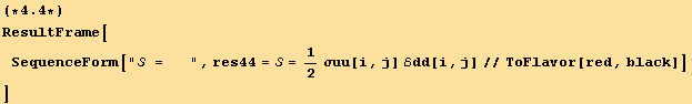 (*4.4*)ResultFrame[SequenceForm[" =   ", res44 =  = 1/2σuu[i, j] ℰdd[i, j]//ToFlavor[red, black]] ]