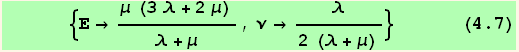        {Ε→ (μ (3 λ + 2 μ))/(λ + μ), ν→λ/(2 (λ + μ))}       (4.7)