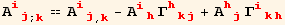 A_ (ij)^(ij) _ (; k) == A_ (ij)^(ij) _ (, k) - A_ (ih)^(ih) Γ_ (hkj)^(hkj) + A_ (hj)^(hj) Γ_ (ikh)^(ikh)