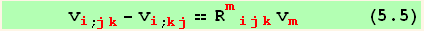       v_i^i_ (; jk) - v_i^i_ (; kj) == R_ (mijk)^(mijk) v_m^m      (5.5)