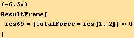 (*6.5*)ResultFrame[res65 = (TotalForce = res[[1, 2]]) == 0]