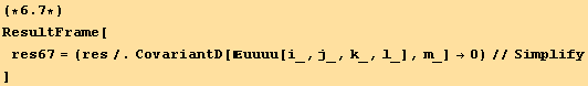 (*6.7*)ResultFrame[res67 = (res/.CovariantD[uuuu[i_, j_, k_, l_], m_] →0)//Simplify]