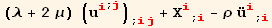 (λ + 2 μ) (u_i^i^(; j)) _ (; ij) + X_i^i_ (; i) - ρ Overscript[u, ..] _i^i_ (; i)