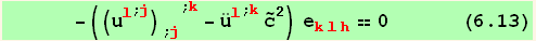       -((u_l^l^(; j)) _ (; j)^(; k) - Overscript[u, ..] _l^l^(; k) Overscript[c, ~]^2) e_ (klh)^(klh) == 0      (6.13)