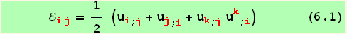       ℰ_ (ij)^(ij) == 1/2 (u_i^i_ (; j) + u_j^j_ (; i) + u_k^k_ (; j) u_k^k_ (; i))       (6.1)