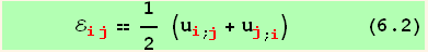       ℰ_ (ij)^(ij) == 1/2 (u_i^i_ (; j) + u_j^j_ (; i))       (6.2)
