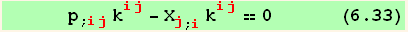       p_ (; ij) k_ (ij)^(ij) - X_j^j_ (; i) k_ (ij)^(ij) == 0      (6.33)