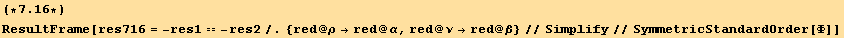 (*7.16*)ResultFrame[res716 = -res1 == -res2/.{red @ ρ→red @ α, red @ ν→red @ β}//Simplify//SymmetricStandardOrder[Φ]]