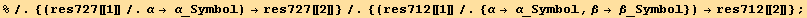 %/.{(res727[[1]]/.α→ α_Symbol) →res727[[2]]}/.{(res712[[1]]/.{α→ α_Symbol, β→ β_Symbol}) →res712[[2]]} ;