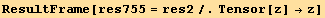 ResultFrame[res755 = res2/.Tensor[z] →z]