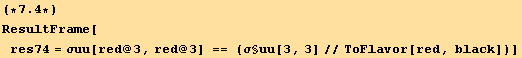 (*7.4*)ResultFrame[res74 = σuu[red @ 3, red @ 3] == (σ§uu[3, 3]//ToFlavor[red, black])]
