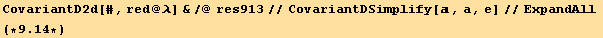 CovariantD2d[#, red @ λ] &/@ res913//CovariantDSimplify[, a, e]//ExpandAll(*9.14*)