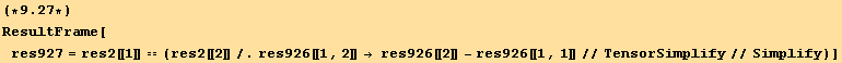 (*9.27*)ResultFrame[res927 = res2[[1]] == (res2[[2]]/.res926[[1, 2]] → res926[[2]] - res926[[1, 1]]//TensorSimplify//Simplify)]