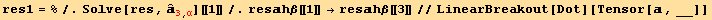 res1 = %/.Solve[res, Overscript[,^] _3^3_ (, α)][[1]]/.reshβ[[1]] →reshβ[[3]]//LinearBreakout[Dot][Tensor[, __]]