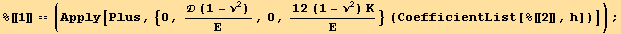 %[[1]] == (Apply[Plus, {0, ( (1 - ν^2))/Ε, 0, (12 (1 - ν^2) K)/Ε} (CoefficientList[%[[2]], h])]) ;