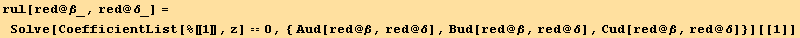 rul[red @ β_, red @ δ_] = Solve[CoefficientList[%[[1]], z] == 0, { Aud[red @ β, red @ δ], Bud[red @ β, red @ δ], Cud[red @ β, red @ δ]}][[1]]