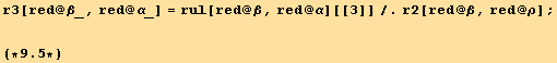 r3[red @ β_, red @ α_] = rul[red @ β, red @ α][[3]]/.r2[red @ β, red @ ρ] ; (*9.5*)