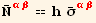 Overscript[N, _] _ (αβ)^(αβ) == h Overscript[σ, _] _ (αβ)^(αβ)