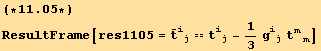 (*11.05*)ResultFrame[res1105 = Overscript[t, _] _ (ij)^(ij) == t_ (ij)^(ij) - 1/3 g_ (ij)^(ij) t_ (mm)^(mm)]
