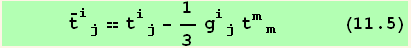       Overscript[t, _] _ (ij)^(ij) == t_ (ij)^(ij) - 1/3 g_ (ij)^(ij) t_ (mm)^(mm)       (11.5)