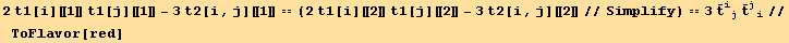 2t1[i][[1]] t1[j][[1]] - 3t2[i, j][[1]] == (2t1[i][[2]] t1[j][[2]] - 3t2[i, j][[2]]//Simplify) == 3Overscript[t, _] _ (ij)^(ij) Overscript[t, _] _ (ji)^(ji)//ToFlavor[red]