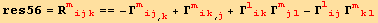 res56 = R_ (mijk)^(mijk) == -Γ_ (mij)^(mij) _ (, k) + Γ_ (mik)^(mik) _ (, j) + Γ_ (lik)^(lik) Γ_ (mjl)^(mjl) - Γ_ (lij)^(lij) Γ_ (mkl)^(mkl)