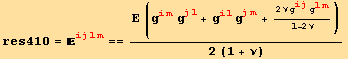 res410 = _ (ijlm)^(ijlm) == (Ε (g_ (im)^(im) g_ (jl)^(jl) + g_ (il)^(il) g_ (jm)^(jm) + (2 ν g_ (ij)^(ij) g_ (lm)^(lm))/(1 - 2 ν)))/(2 (1 + ν))