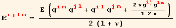 _ (ijlm)^(ijlm) == (Ε (g_ (im)^(im) g_ (jl)^(jl) + g_ (il)^(il) g_ (jm)^(jm) + (2 ν g_ (ij)^(ij) g_ (lm)^(lm))/(1 - 2 ν)))/(2 (1 + ν))