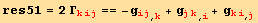res51 = 2 Γ_ (kij)^(kij) == -g_ (ij)^(ij) _ (, k) + g_ (jk)^(jk) _ (, i) + g_ (ki)^(ki) _ (, j)