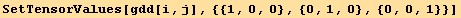 SetTensorValues[gdd[i, j], {{1, 0, 0}, {0, 1, 0}, {0, 0, 1}}]