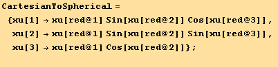 CartesianToSpherical =  {xu[1] →xu[red @ 1] Sin[xu[red @ 2]] Cos[xu[red @ 3]], xu[2] →xu[red @ 1] Sin[xu[red @ 2]] Sin[xu[red @ 3]], xu[3] →xu[red @ 1] Cos[xu[red @ 2]]} ; 