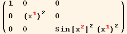 ( {{1, 0, 0}, {0, (x_1^1)^2, 0}, {0, 0, Sin[x_2^2]^2 (x_1^1)^2}} )