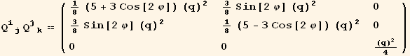 Q_ (ij)^(ij) Q_ (jk)^(jk) == ( {{1/8 (5 + 3 Cos[2 φ]) (q)^2, 3/8 Sin[2 φ] (q)^2, 0}, {3/8 Sin[2 φ] (q)^2, 1/8 (5 - 3 Cos[2 φ]) (q)^2, 0}, {0, 0, (q)^2/4}} )