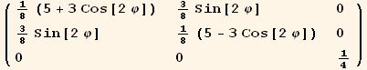 ( {{1/8 (5 + 3 Cos[2 φ]), 3/8 Sin[2 φ], 0}, {3/8 Sin[2 φ], 1/8 (5 - 3 Cos[2 φ]), 0}, {0, 0, 1/4}} )