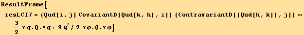 ResultFrame[resLCI7 = (Qud[i, j] CovariantD[Qud[k, h], i]) (ContravariantD[(Qud[h, k]), j]) == 3/2 ∇q . Q . ∇q + 9q^2/2  ∇φ . Q . ∇φ]