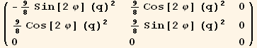 ( {{-9/8 Sin[2 φ] (q)^2, 9/8 Cos[2 φ] (q)^2, 0}, {9/8 Cos[2 φ] (q)^2, 9/8 Sin[2 φ] (q)^2, 0}, {0, 0, 0}} )